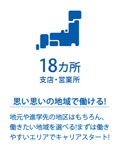 支店・営業所19ヵ所/思い思いの地域で働ける